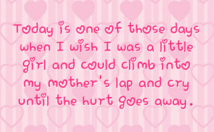 ... and could climb into my mother s lap and cry until the hurt goes away