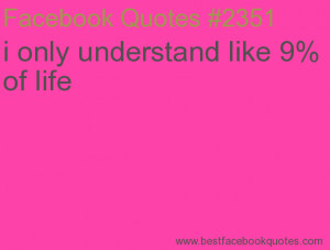 ... only understand like 9% of life-Best Facebook Quotes, Facebook Sayings