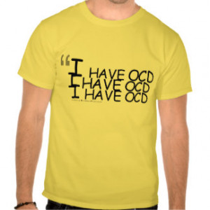 Have, I Have, OCD Statement T-Shirt