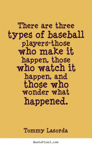 Tommy Lasorda picture quotes - There are three types of baseball ...