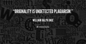 Quotes Plagiarism ~ Originality is undetected plagiarism. - William ...