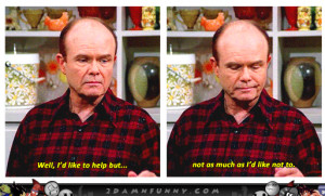 Red Forman Shows How Much He Cares That 70 s Show