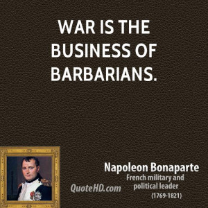 War is the business of barbarians.