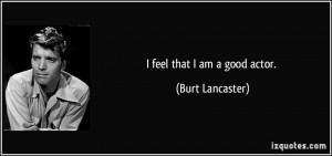 feel that I am a good actor. - Burt Lancaster