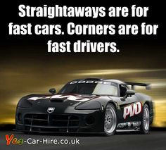 Straightaways Are For Fast Cars. Corners Are For Fast Drivers