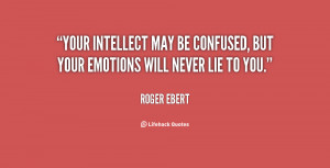 ... intellect may be confused, but your emotions will never lie to you