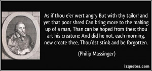 As if thou e'er wert angry But with thy tailor! and yet that poor ...