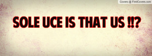SOLE UCE IS THAT US Profile Facebook Covers