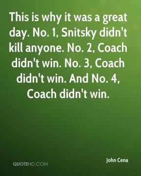 ... win. No. 3, Coach didn't win. And No. 4, Coach didn't win. - John Cena