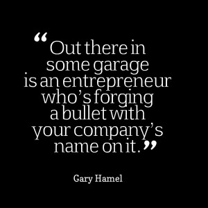 Quotes Picture: out there in some garage is an entrepreneur who’s ...