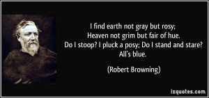 ... pluck a posy; Do I stand and stare? All's blue. - Robert Browning