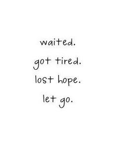 Waited. Got tired. Lost hope. Let go.