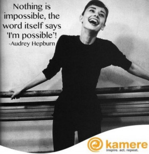 Nothing is impossible, the word itself says I’m possible! - Audrey ...