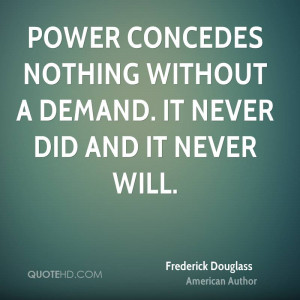 Frederick Douglass Power Concedes Nothing Without Demand