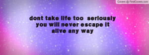 funny life quotes never take too seriously best
