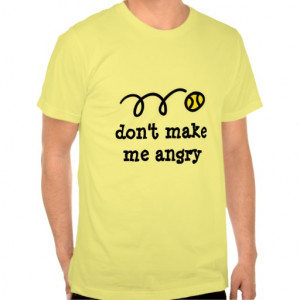 Funny tennis t shirt saying: don't make me angry