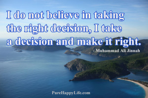 Life Quote: I do not believe in taking the right decision..