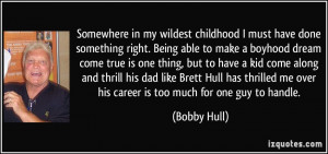 must have done something right. Being able to make a boyhood dream ...