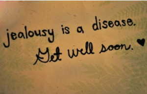 ... (19) Gallery Images For Jealousy Is A Disease Get Well Soon