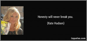 Honesty will never break you. - Kate Hudson