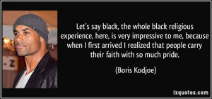 Let's say black, the whole black religious experience, here, is very ...