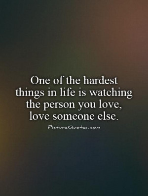 ... is watching the person you love, love someone else. Picture Quote #1