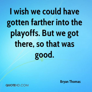 bryan-thomas-quote-i-wish-we-could-have-gotten-farther-into-the.jpg