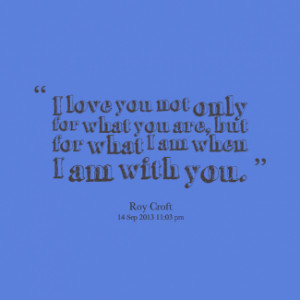 thumbnail of quotes I love you not only for what you are, but for what ...