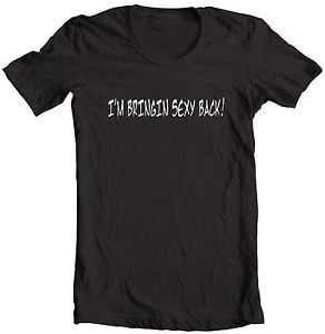... -TIMBERLAKE-IM-BRINGIN-SEXY-BACK-FUNNY-HILARIOUS-QUOTE-PARTY-SHIRT