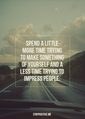 Spend a little more time trying to make something of yourself and less ...