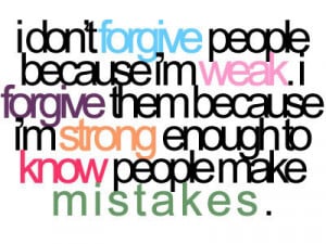 forgive because I’m strong enough to know people make mistakes