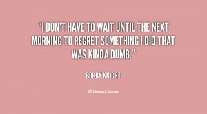 quote-Bobby-Knight-i-dont-have-to-wait-until-the-41842.png