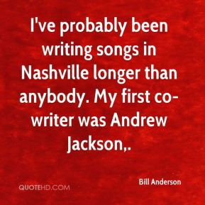 Bill Anderson - I've probably been writing songs in Nashville longer ...