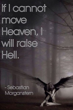 If I cannot move heaven I will raise hell - Sebastian Morgenstern