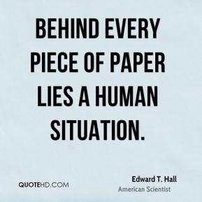 edward t hall scientist quote behind every piece of paper lies a human