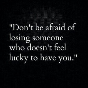 Don't be afraid of losing someone