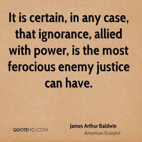 It is certain, in any case, that ignorance, allied with power, is the ...