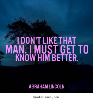 Quote about friendship - I don't like that man. i must get to know him ...
