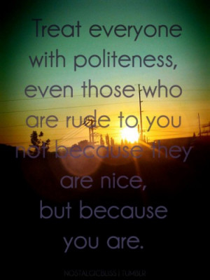 Treat Everyone With Politeness ~ Kindness Quote