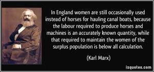 ... women of the surplus population is below all calculation. - Karl Marx