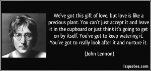this gift of love, but love is like a precious plant. You can't just ...