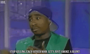 ... 2pac Tupac tupac shakur r.i.p. Smoke a Blunt Stop Killing rupac stop