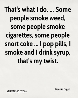 ... snort coke ... I pop pills, I smoke and I drink syrup, that's my twist