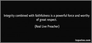 ... is a powerful force and worthy of great respect. - Real Live Preacher