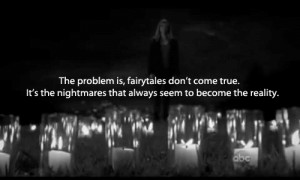 The problem is, fairytales don’t come true. It’s the nightmares ...