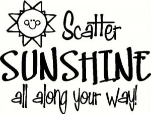 scatter-sunshine-all-along-your-way.JPG