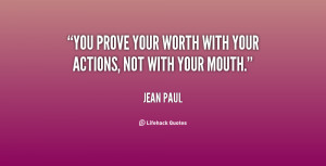 You prove your worth with your actions, not with your mouth.”