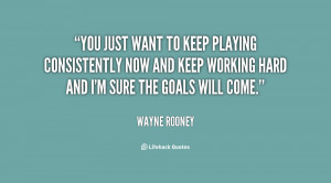 You just want to keep playing consistently now and keep working hard ...