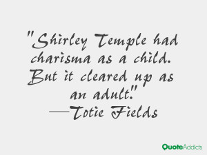 totie fields quotes shirley temple had charisma as a child but it ...