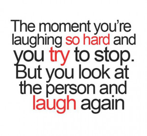 The moment you're laughing so had and you try to stop